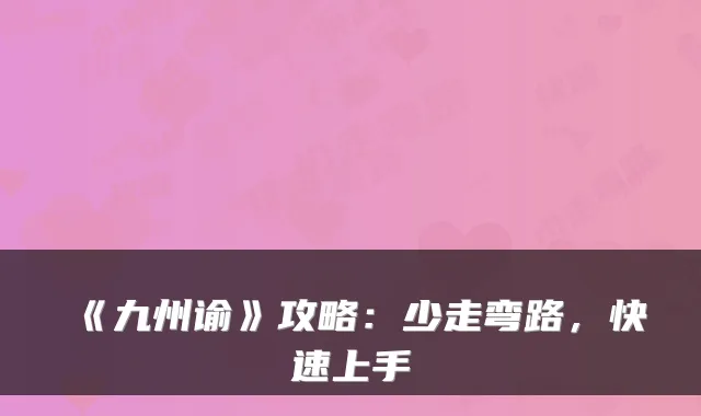 《九州谕》攻略：少走弯路，快速上手