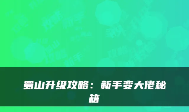 蜀山升级攻略：新手变大佬秘籍
