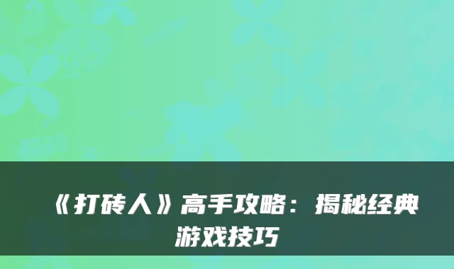 《打砖人》高手攻略：揭秘经典游戏技巧
