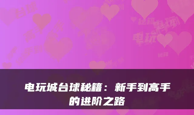 电玩城台球秘籍：新手到高手的进阶之路