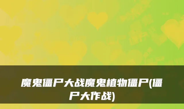 魔鬼僵尸大战魔鬼植物僵尸(僵尸大作战)