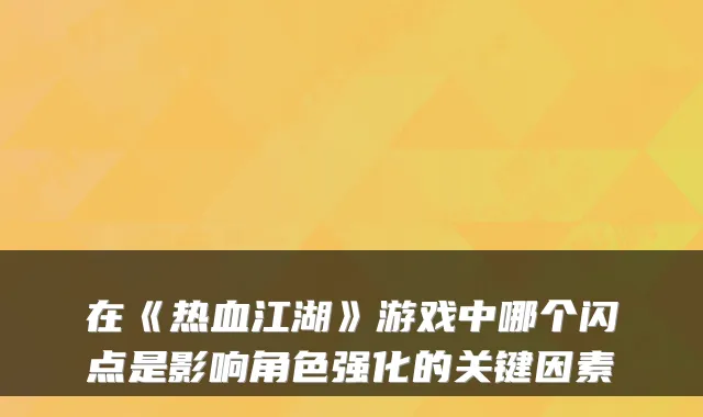 在《热血江湖》游戏中哪个闪点是影响角色强化的关键因素