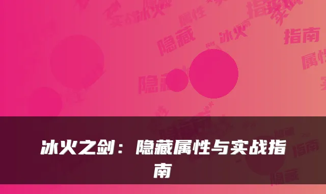冰火之剑：隐藏属性与实战指南