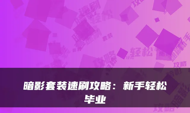 暗影套装速刷攻略：新手轻松毕业