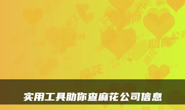 实用工具助你查麻花公司信息
