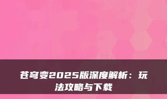 苍穹变2025版深度解析：玩法攻略与下载