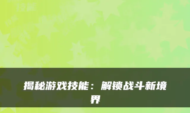 揭秘游戏技能:解锁战斗新境界