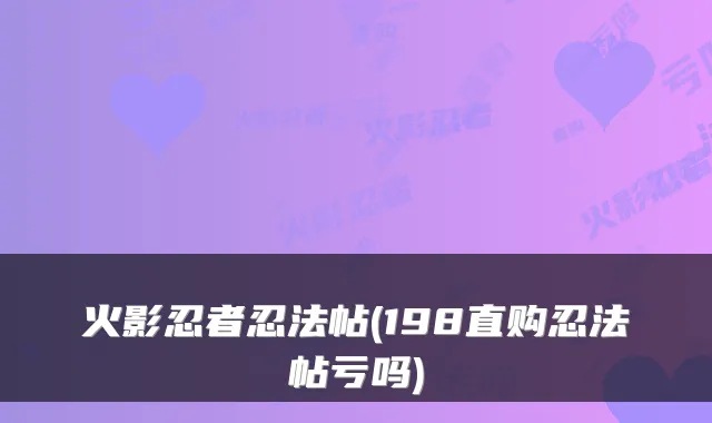 火影忍者忍法帖(198直购忍法帖亏吗)