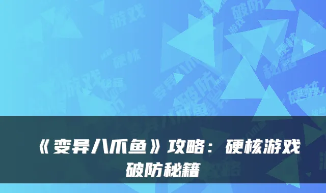 《变异八爪鱼》攻略:硬核游戏破防秘籍
