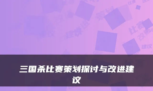 三国杀比赛策划探讨与改进建议