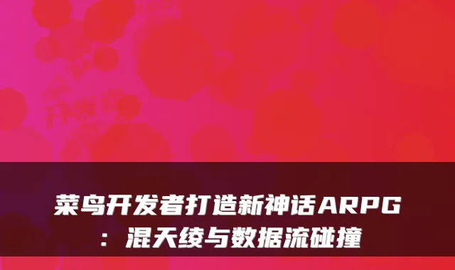 菜鸟开发者打造新神话ARPG：混天绫与数据流碰撞