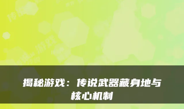 揭秘游戏：传说武器藏身地与核心机制