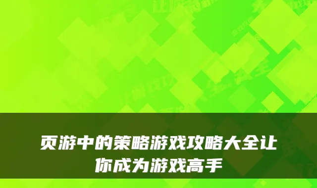 页游中的策略游戏攻略大全让你成为游戏高手