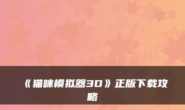 《猫咪模拟器3D》正版下载攻略