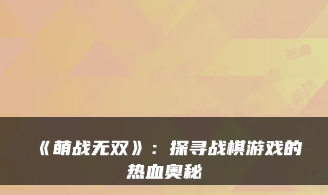 《萌战无双》：探寻战棋游戏的热血奥秘