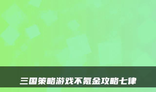 三国策略游戏不氪金攻略七律