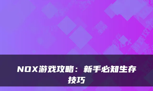 NOX游戏攻略:新手必知生存技巧