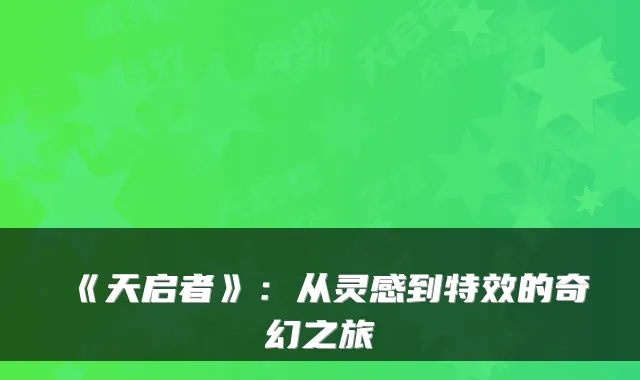 《天启者》：从灵感到的奇幻之旅