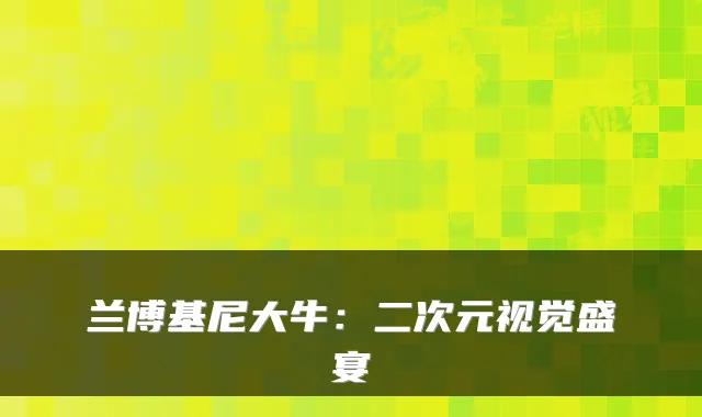兰博基尼大牛:二次元视觉盛宴