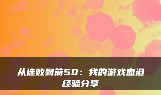 从连败到前50：我的游戏血泪经验分享