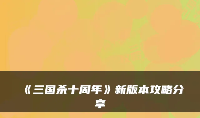 《三国杀十周年》新版本攻略分享