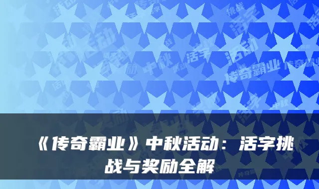 《传奇霸业》中秋活动：活字挑战与奖励全解