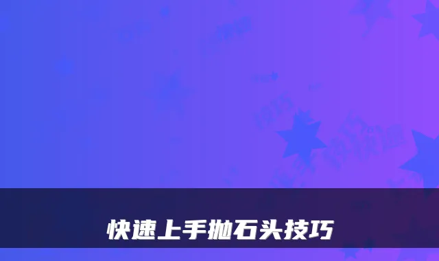 快速上手抛石头技巧