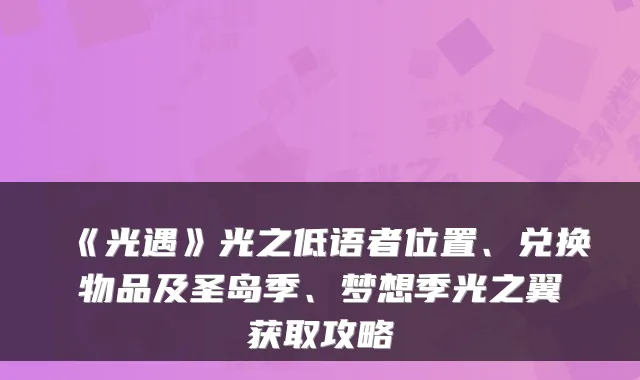 《光遇》光之低语者位置、兑换物品及圣岛季、梦想季光之翼获取攻略