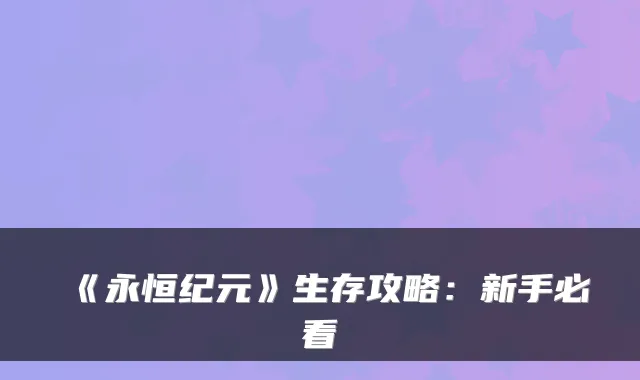《永恒纪元》生存攻略：新手必看