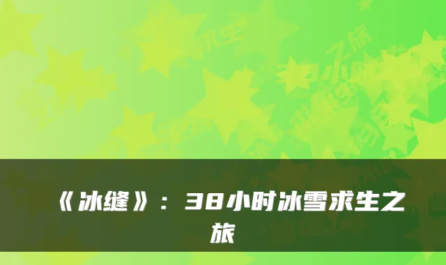 《冰缝》:38小时冰雪求生之旅