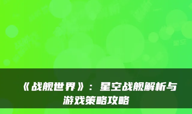 《战舰世界》：星空战舰解析与游戏策略攻略