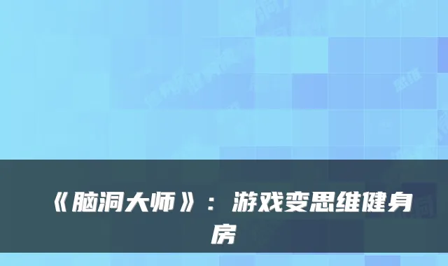《脑洞大师》:游戏变思维健身房