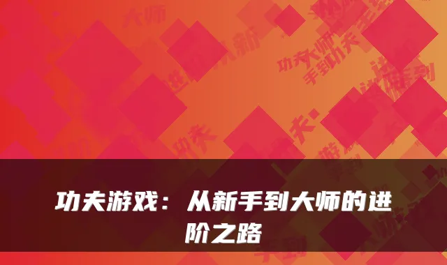 功夫游戏：从新手到大师的进阶之路