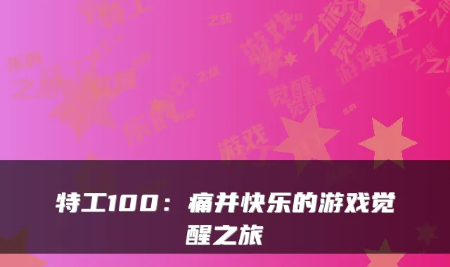 特工100：痛并快乐的游戏觉醒之旅