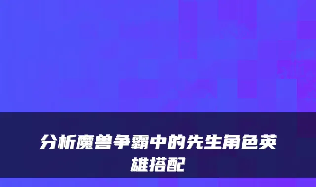 分析魔兽争霸中的先生角色英雄搭配