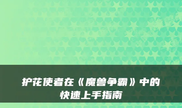 护花使者在《魔兽争霸》中的快速上手指南