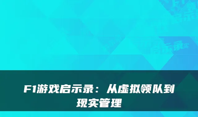 F1游戏启示录:从虚拟领队到现实管理