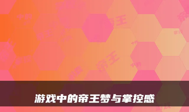 游戏中的帝王梦与掌控感