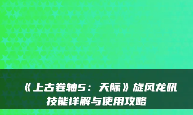 《上古卷轴5：天际》旋风龙吼技能详解与使用攻略