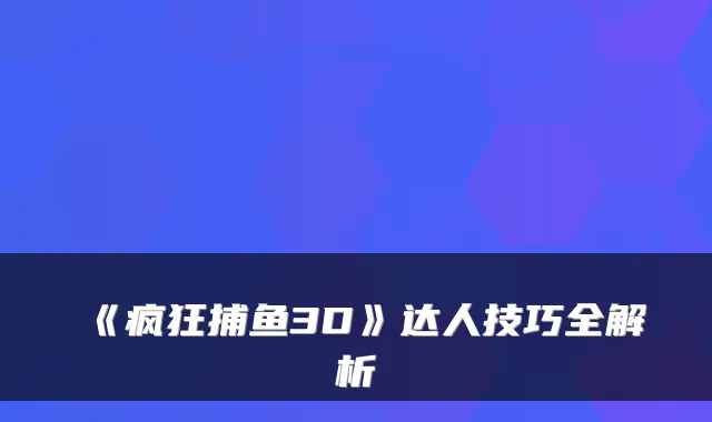 《疯狂捕鱼3D》达人技巧全解析
