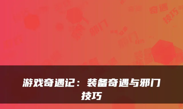 游戏奇遇记：装备奇遇与邪门技巧