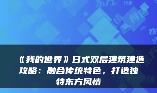 《我的世界》日式双层建筑建造攻略:融合传统特色,打造独特东方风情