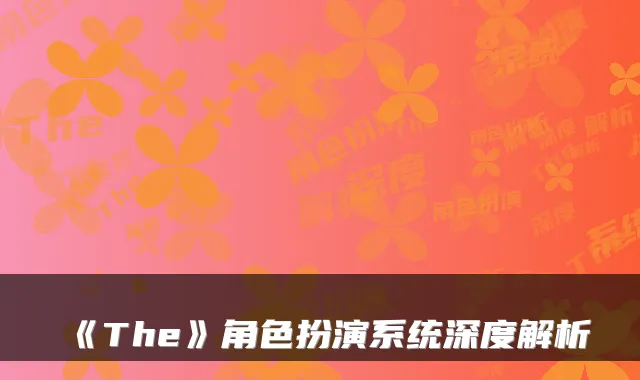 《The》角色扮演系统深度解析