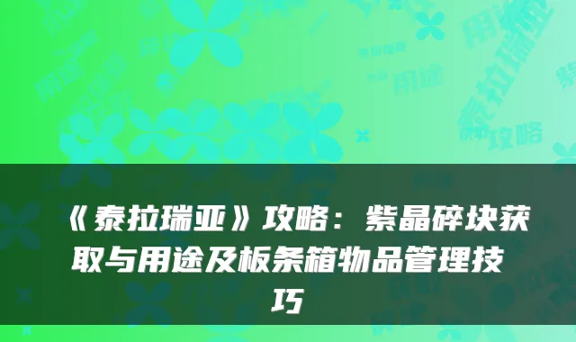 《泰拉瑞亚》攻略：紫晶碎块获取与用途及板条箱物品管理技巧