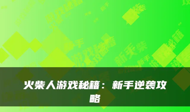 火柴人游戏秘籍：新手逆袭攻略