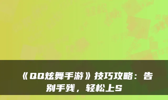 《QQ炫舞手游》技巧攻略：告别手残，轻松上S