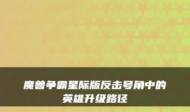 魔兽争霸星际版反击号角中的英雄升级路径