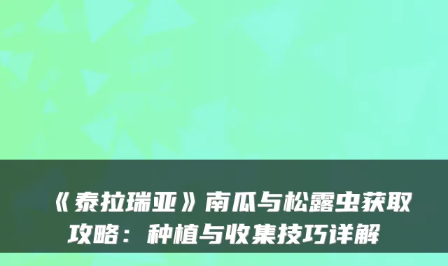 《泰拉瑞亚》南瓜与松露虫获取攻略:种植与收集技巧详解