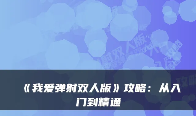 《我爱弹射双人版》攻略:从入门到精通