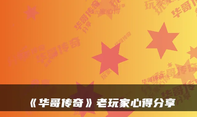 《华哥传奇》老玩家心得分享